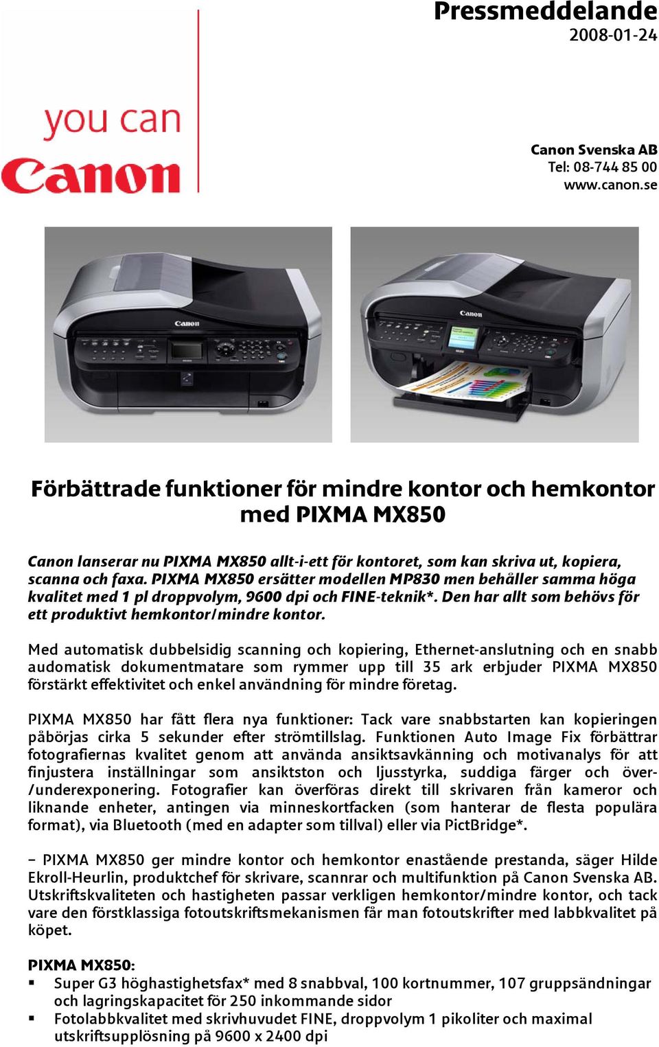 PIXMA MX850 ersätter modellen MP830 men behåller samma höga kvalitet med 1 pl droppvolym, 9600 dpi och FINE-teknik*. Den har allt som behövs för ett produktivt hemkontor/mindre kontor.