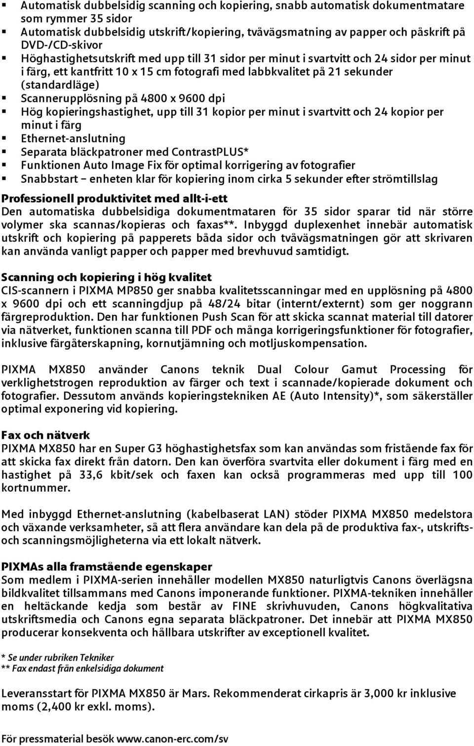 4800 x 9600 dpi Hög kopieringshastighet, upp till 31 kopior per minut i svartvitt och 24 kopior per minut i färg Ethernet-anslutning Separata bläckpatroner med ContrastPLUS* Funktionen Auto Image Fix