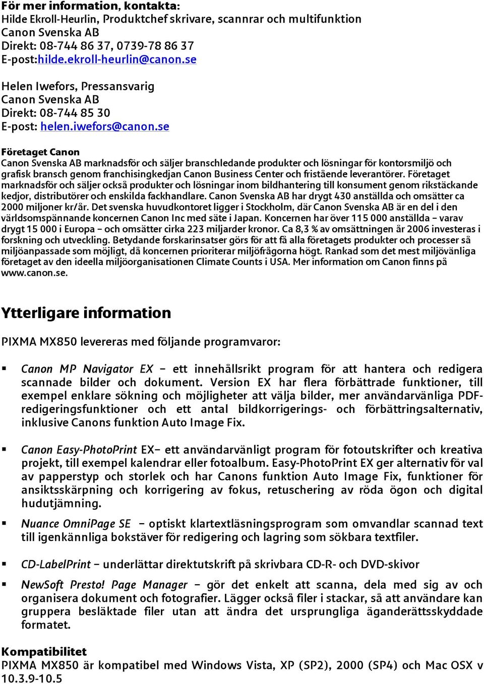 se Företaget Canon marknadsför och säljer branschledande produkter och lösningar för kontorsmiljö och grafisk bransch genom franchisingkedjan Canon Business Center och fristående leverantörer.