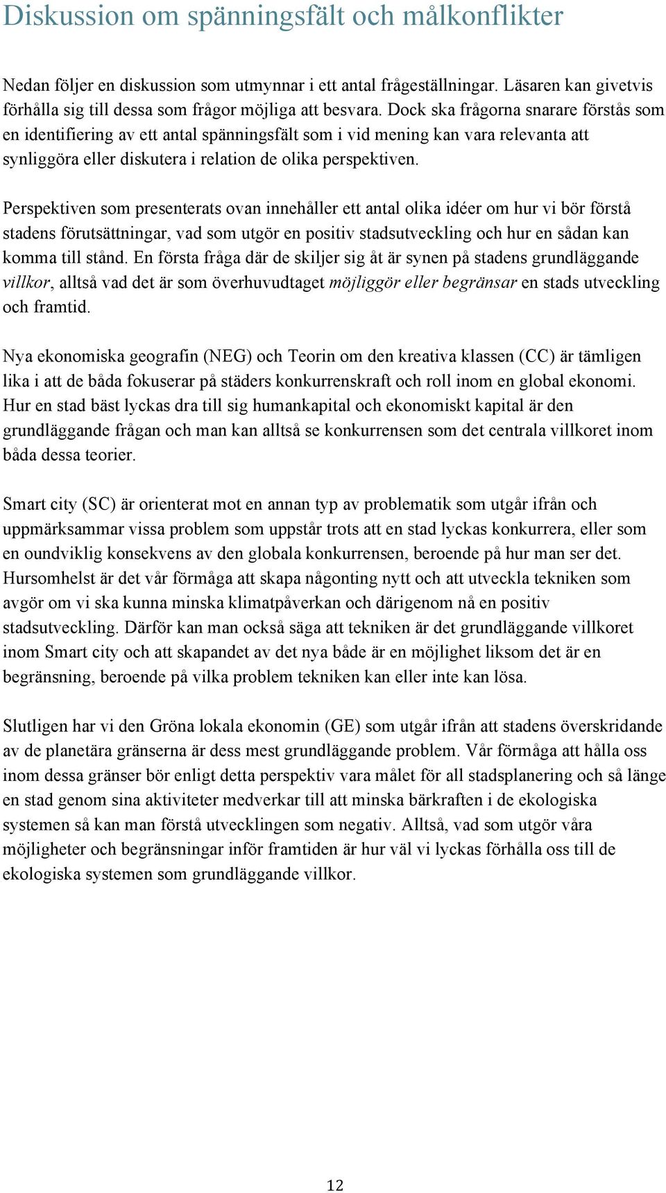 Perspektiven som presenterats ovan innehåller ett antal olika idéer om hur vi bör förstå stadens förutsättningar, vad som utgör en positiv stadsutveckling och hur en sådan kan komma till stånd.