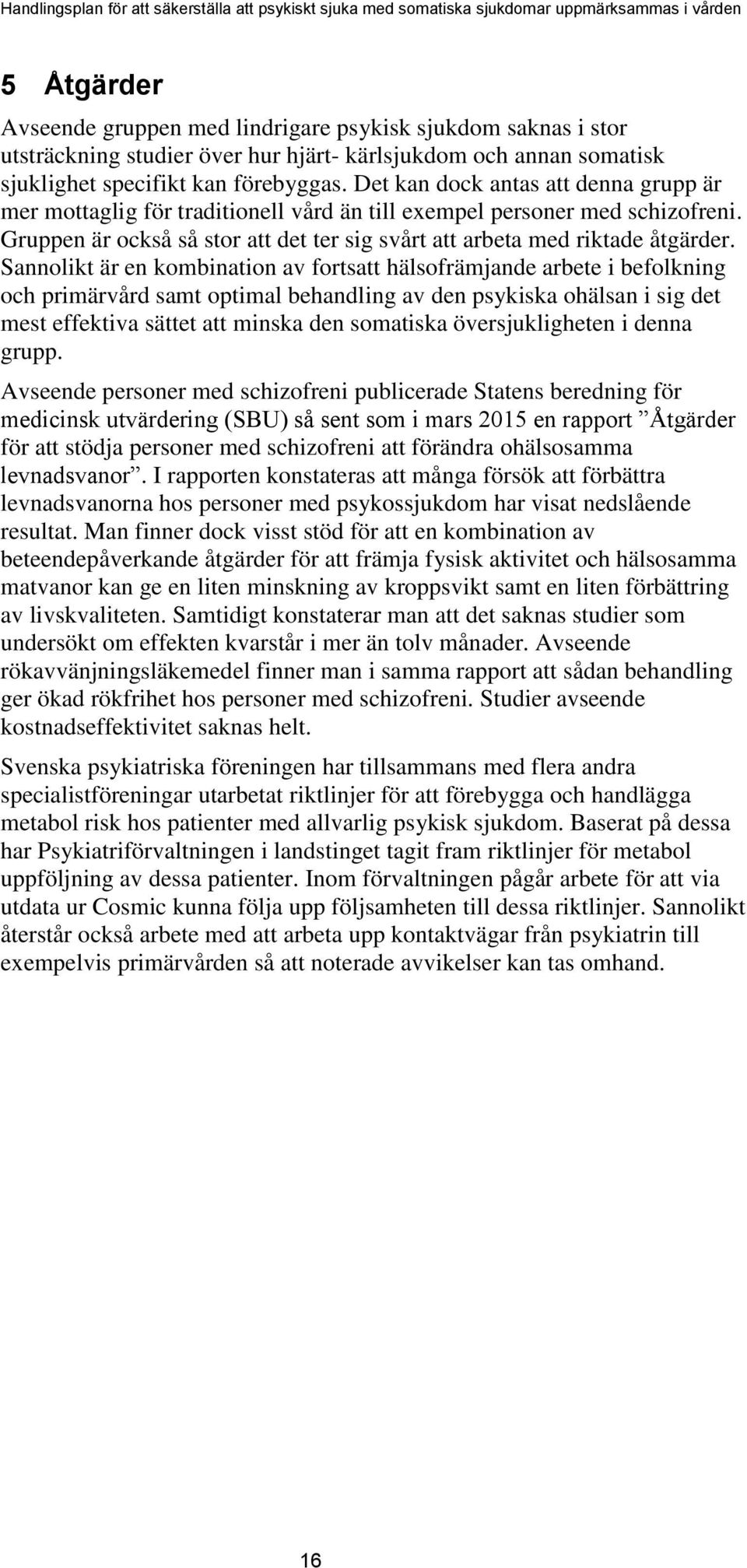 Sannolikt är en kombination av fortsatt hälsofrämjande arbete i befolkning och primärvård samt optimal behandling av den psykiska ohälsan i sig det mest effektiva sättet att minska den somatiska