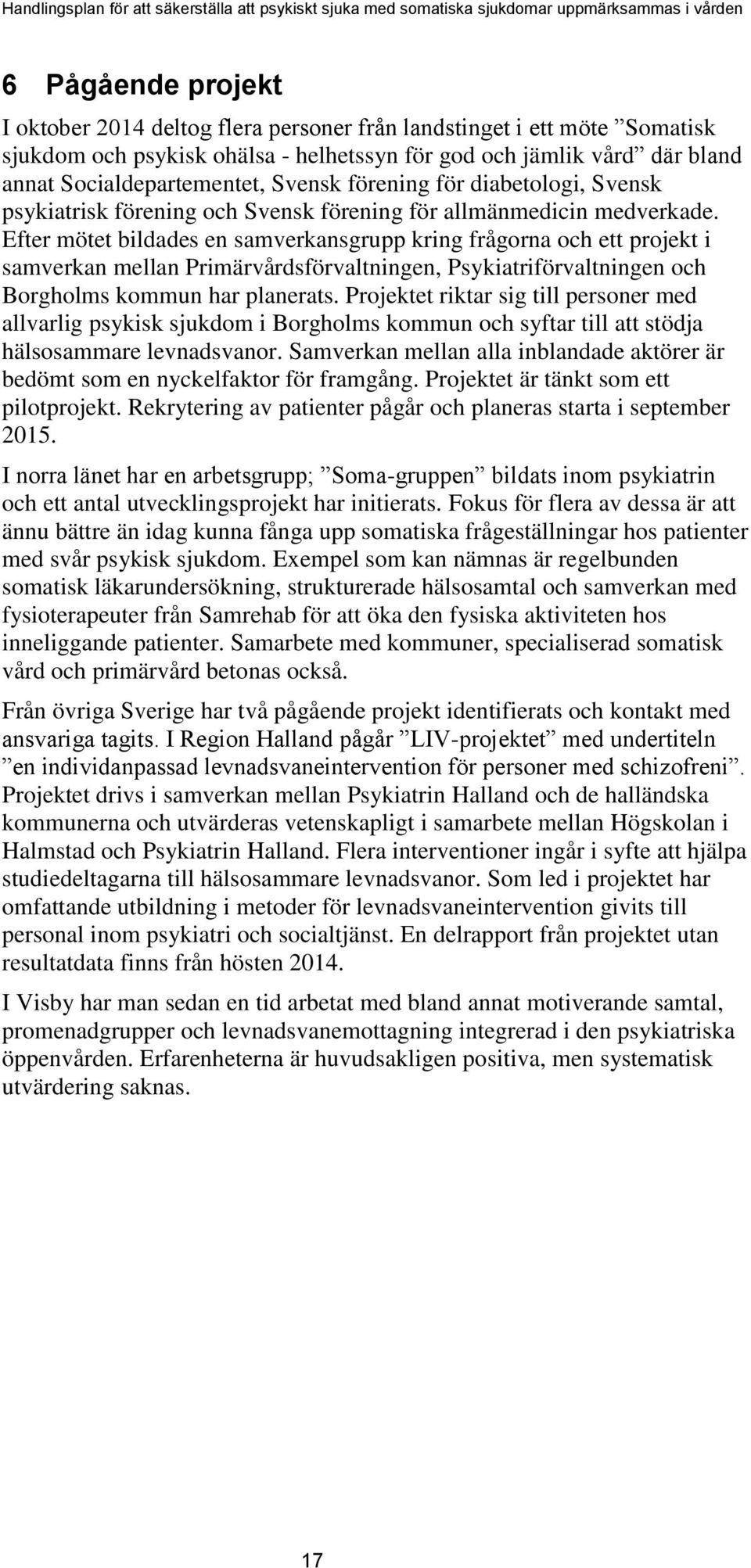 Efter mötet bildades en samverkansgrupp kring frågorna och ett projekt i samverkan mellan Primärvårdsförvaltningen, Psykiatriförvaltningen och Borgholms kommun har planerats.