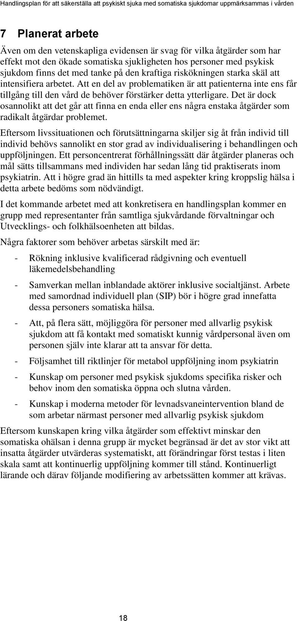 Det är dock osannolikt att det går att finna en enda eller ens några enstaka åtgärder som radikalt åtgärdar problemet.