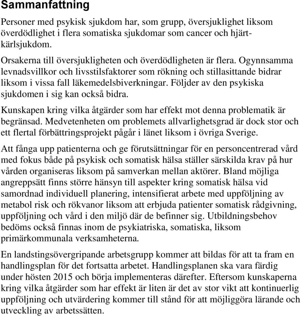 Följder av den psykiska sjukdomen i sig kan också bidra. Kunskapen kring vilka åtgärder som har effekt mot denna problematik är begränsad.