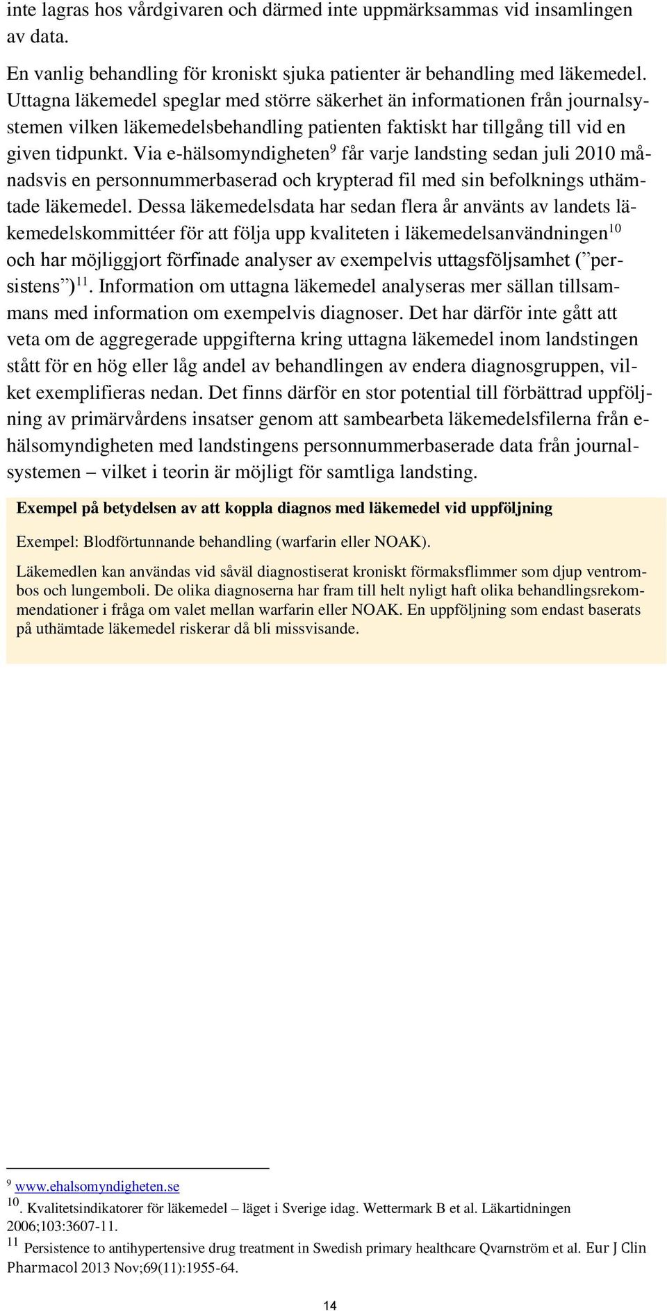 Via e-hälsomyndigheten 9 får varje landsting sedan juli 2010 månadsvis en personnummerbaserad och krypterad fil med sin befolknings uthämtade läkemedel.