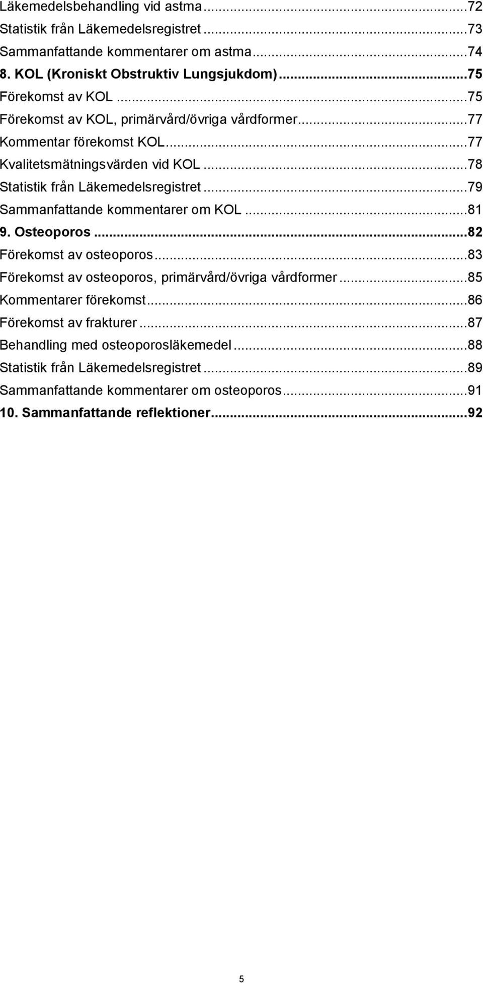 .. 79 Sammanfattande kommentarer om KOL... 81 9. Osteoporos... 82 Förekomst av osteoporos... 83 Förekomst av osteoporos, primärvård/övriga vårdformer... 85 Kommentarer förekomst.