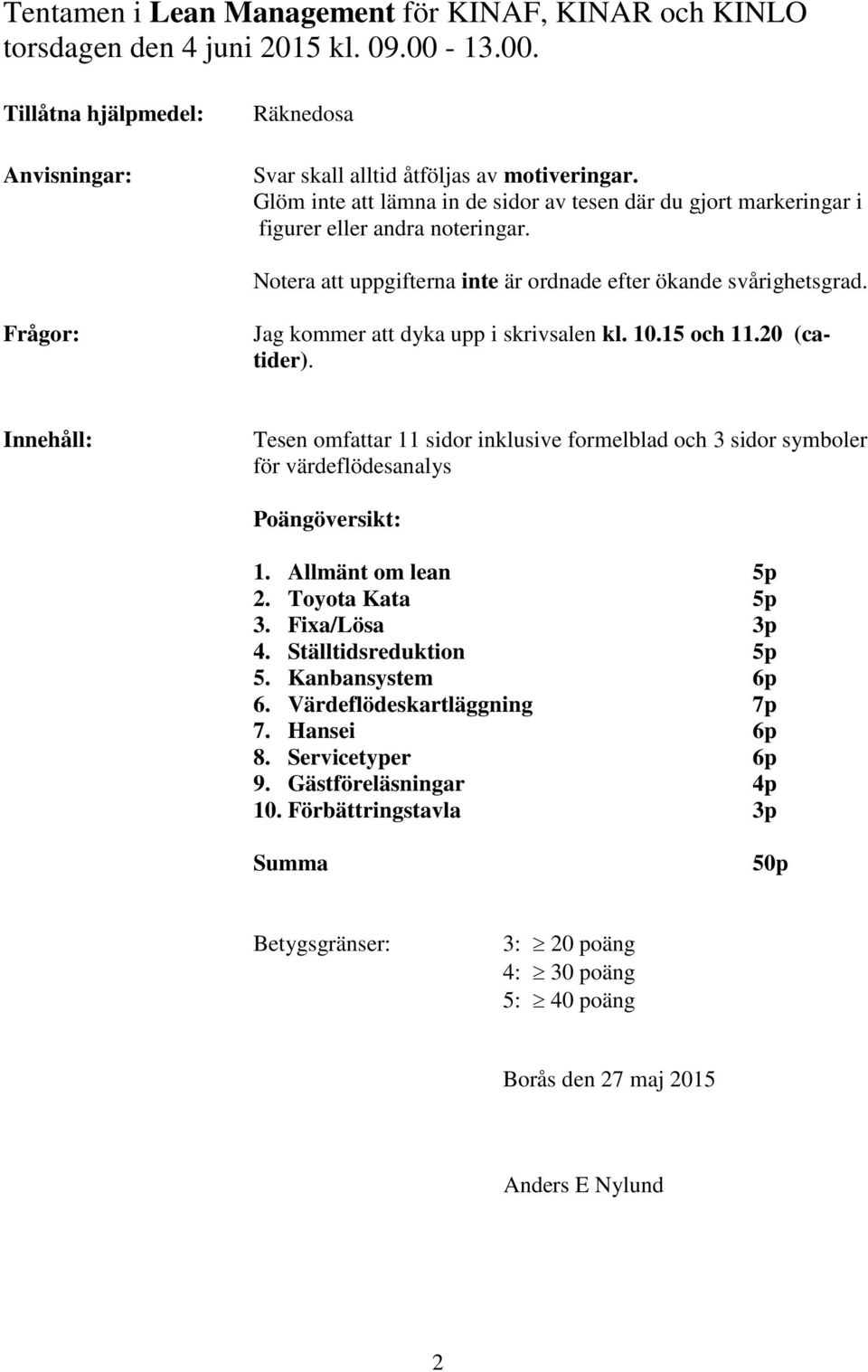 Frågor: Jag kommer att dyka upp i skrivsalen kl. 10.15 och 11.20 (catider). Innehåll: Tesen omfattar 11 sidor inklusive formelblad och 3 sidor symboler för värdeflödesanalys Poängöversikt: 1.