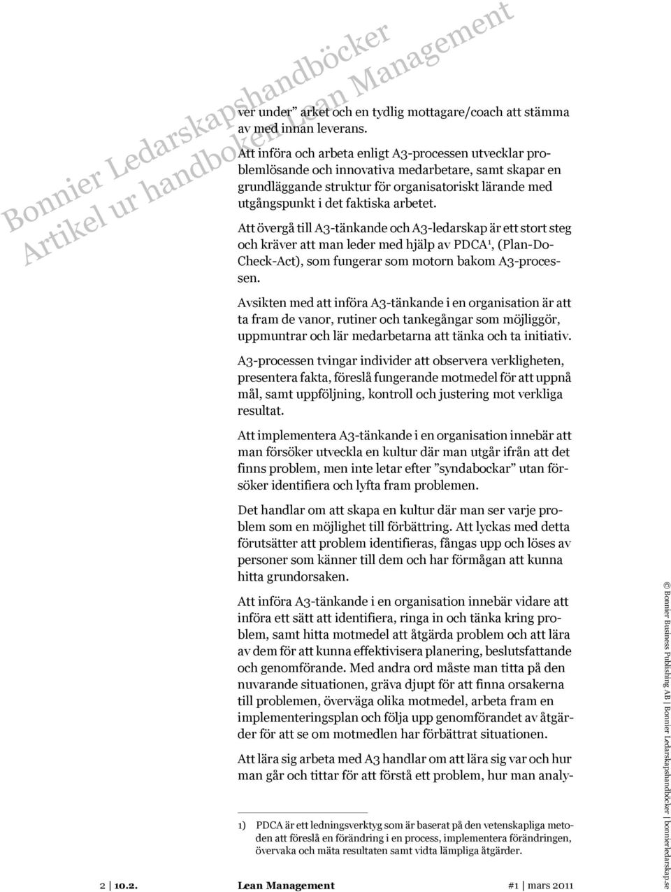 arbetet. Att övergå till A3-tänkande och A3-ledarskap är ett stort steg och kräver att man leder med hjälp av PDCA 1, (Plan-Do- Check-Act), som fungerar som motorn bakom A3-processen.