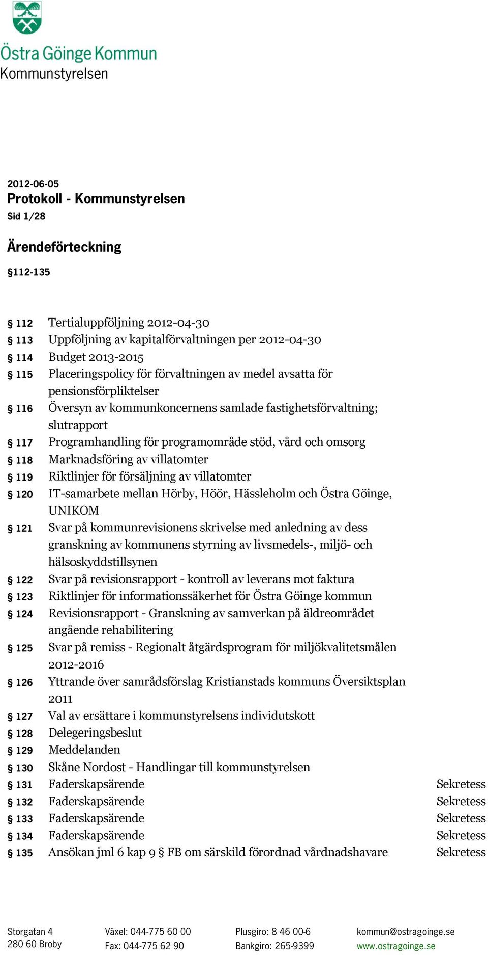 stöd, vård och omsorg 118 Marknadsföring av villatomter 119 Riktlinjer för försäljning av villatomter 120 IT-samarbete mellan Hörby, Höör, Hässleholm och Östra Göinge, UNIKOM 121 Svar på