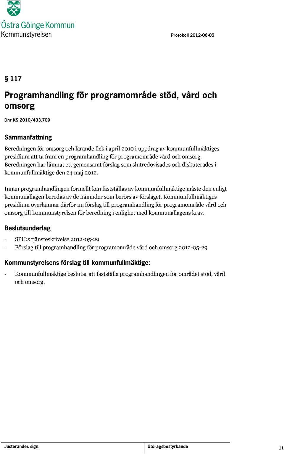 Beredningen har lämnat ett gemensamt förslag som slutredovisades och diskuterades i kommunfullmäktige den 24 maj 2012.