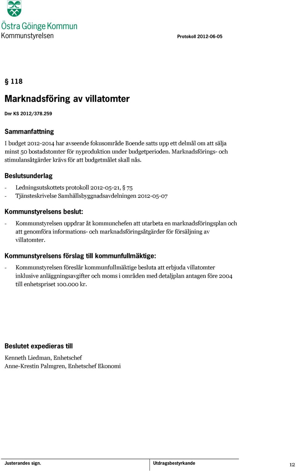 - Ledningsutskottets protokoll 2012-05-21, 75 - Tjänsteskrivelse Samhällsbyggnadsavdelningen 2012-05-07 - Kommunstyrelsen uppdrar åt kommunchefen att utarbeta en marknadsföringsplan och att genomföra