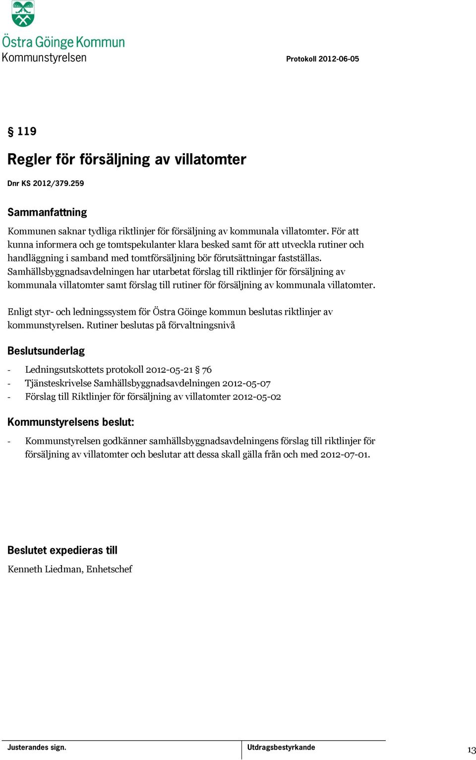 Samhällsbyggnadsavdelningen har utarbetat förslag till riktlinjer för försäljning av kommunala villatomter samt förslag till rutiner för försäljning av kommunala villatomter.