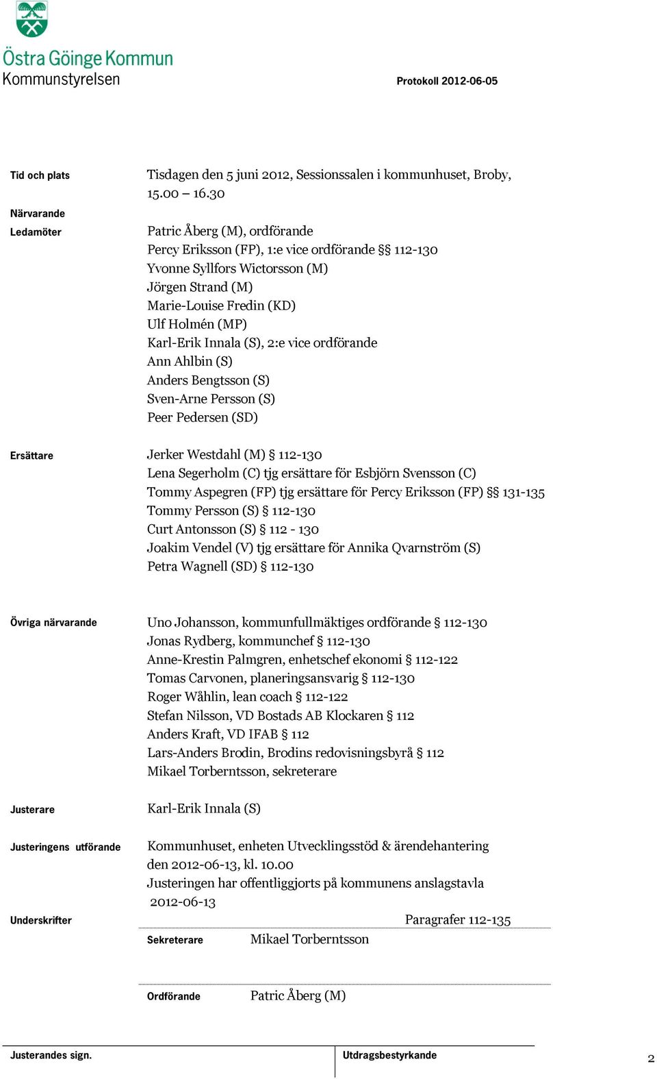 vice ordförande Ann Ahlbin (S) Anders Bengtsson (S) Sven-Arne Persson (S) Peer Pedersen (SD) Ersättare Jerker Westdahl (M) 112-130 Lena Segerholm (C) tjg ersättare för Esbjörn Svensson (C) Tommy