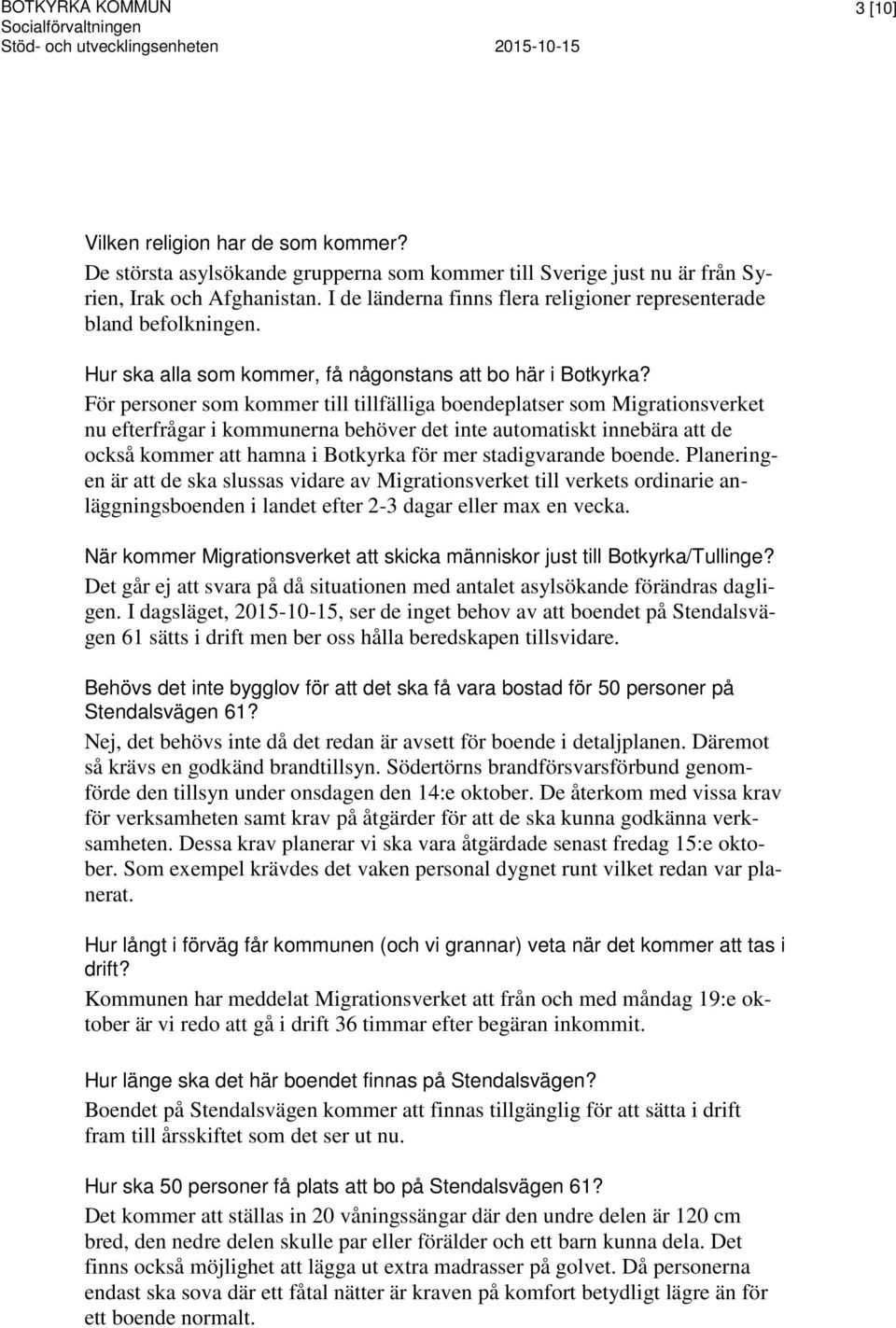 För personer som kommer till tillfälliga boendeplatser som Migrationsverket nu efterfrågar i kommunerna behöver det inte automatiskt innebära att de också kommer att hamna i Botkyrka för mer