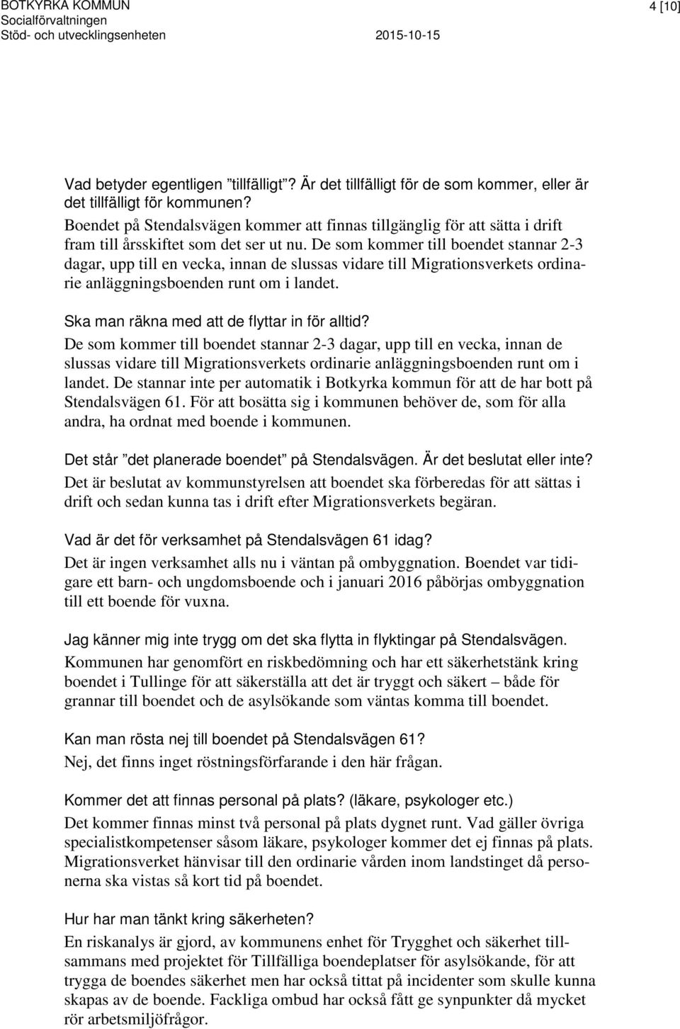 De som kommer till boendet stannar 2-3 dagar, upp till en vecka, innan de slussas vidare till Migrationsverkets ordinarie anläggningsboenden runt om i landet.