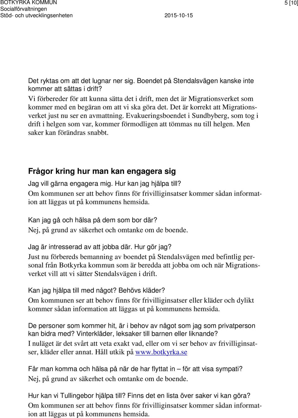 Evakueringsboendet i Sundbyberg, som tog i drift i helgen som var, kommer förmodligen att tömmas nu till helgen. Men saker kan förändras snabbt.