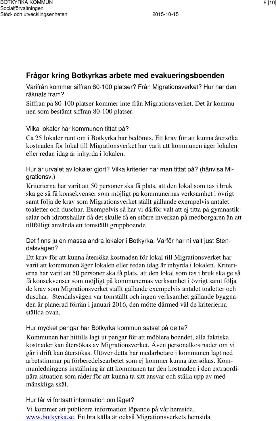 Ett krav för att kunna återsöka kostnaden för lokal till Migrationsverket har varit att kommunen äger lokalen eller redan idag är inhyrda i lokalen. Hur är urvalet av lokaler gjort?