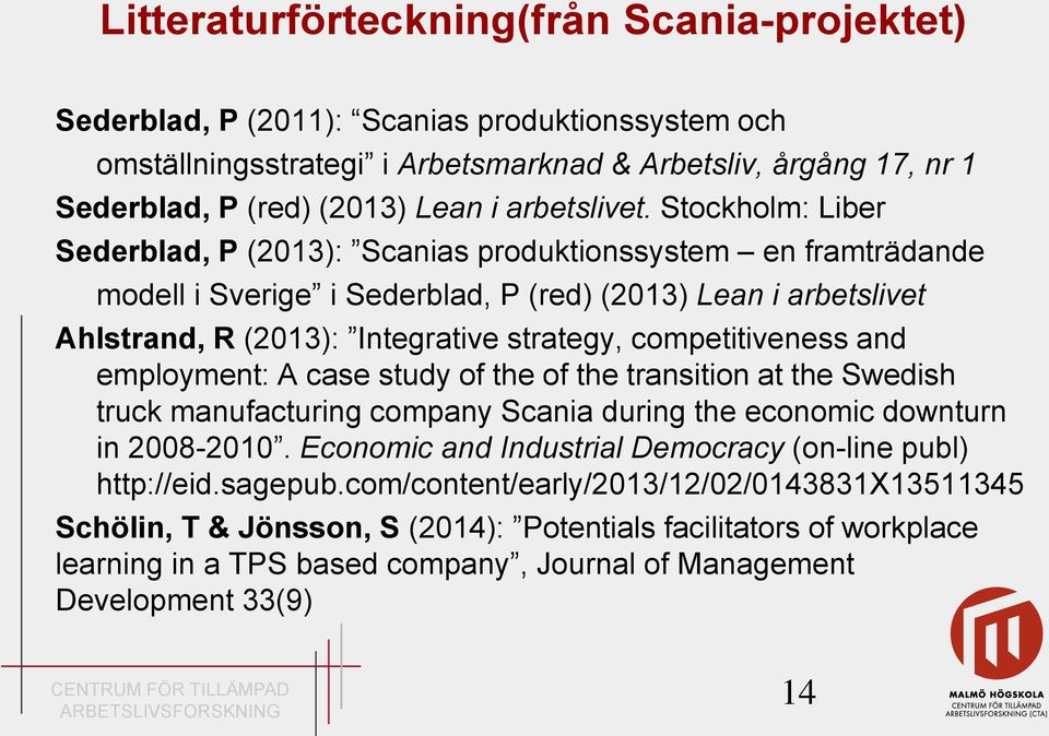 Stockholm: Liber Sederblad, P (2013): Scanias produktionssystem en framträdande modell i Sverige i Sederblad, P (red) (2013) Lean i arbetslivet Ahlstrand, R (2013): Integrative strategy,