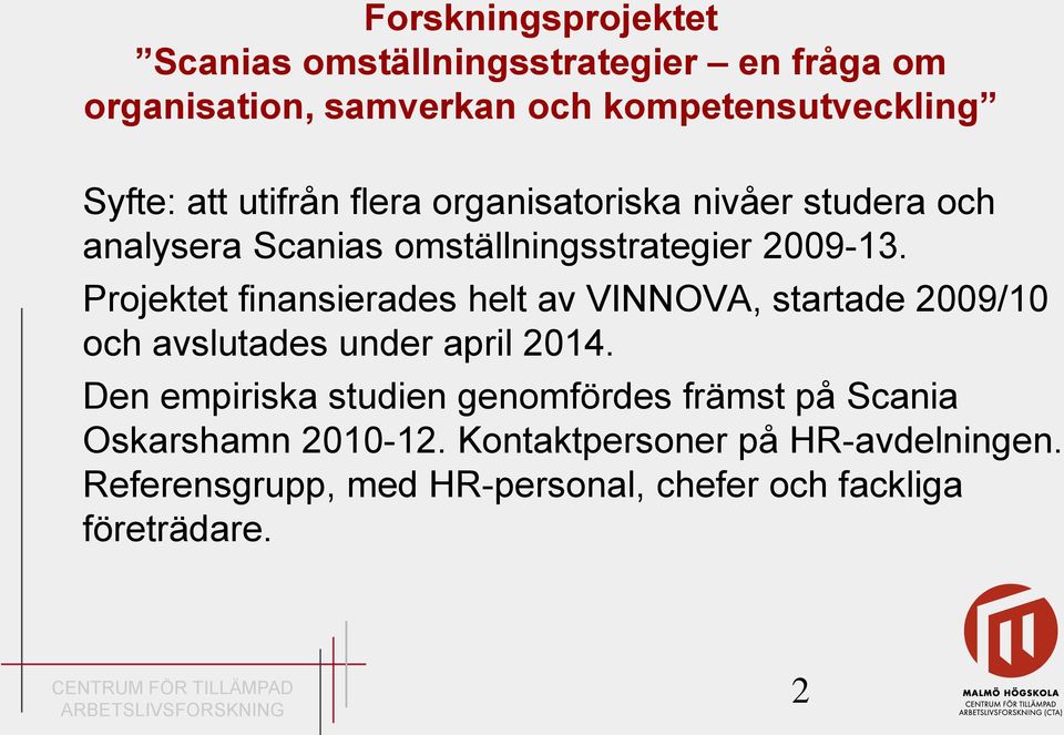 Projektet finansierades helt av VINNOVA, startade 2009/10 och avslutades under april 2014.