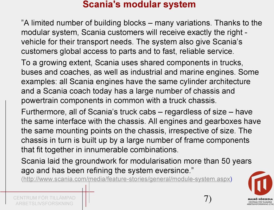 To a growing extent, Scania uses shared components in trucks, buses and coaches, as well as industrial and marine engines.