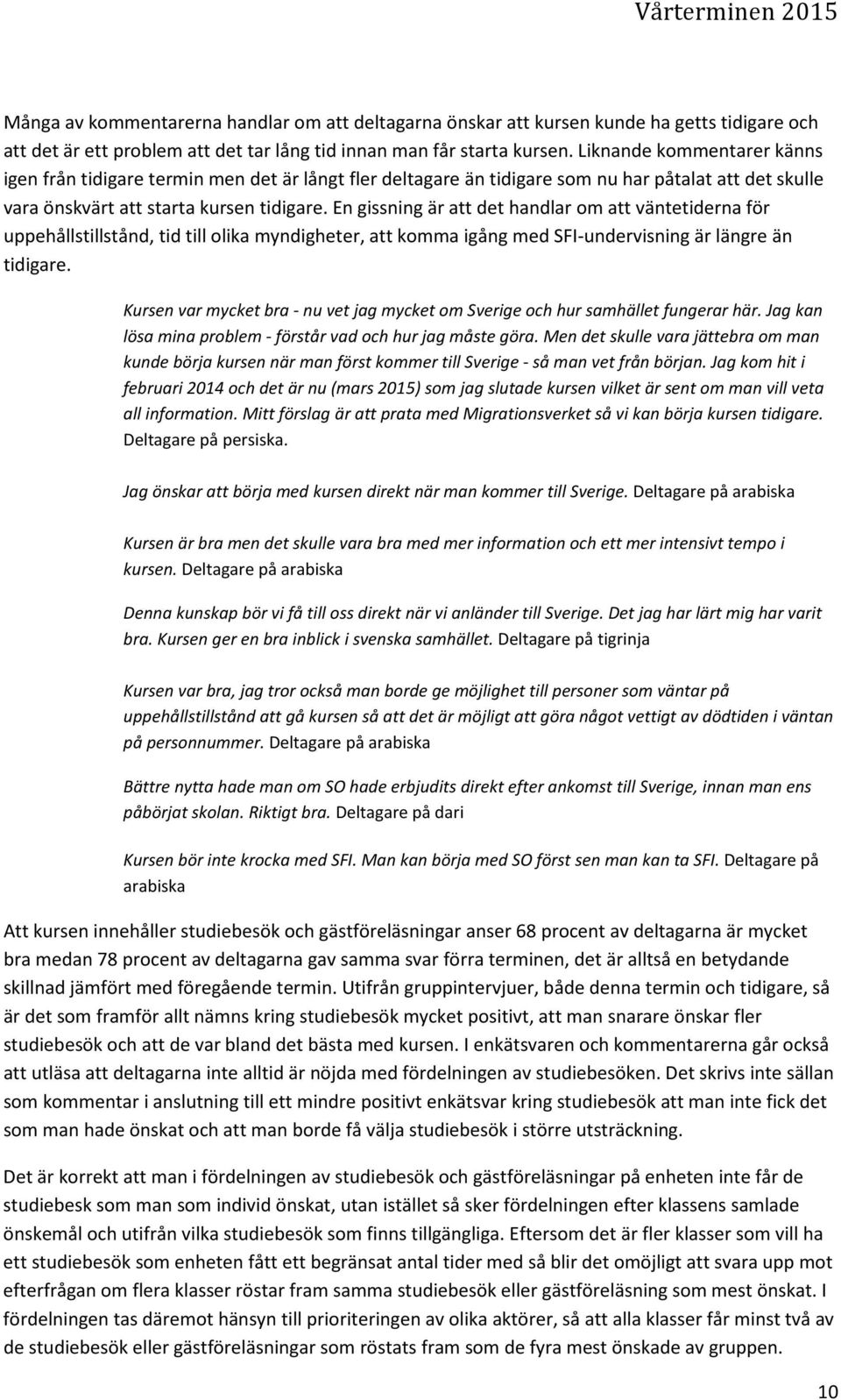 En gissning är att det handlar om att väntetiderna för uppehållstillstånd, tid till olika myndigheter, att komma igång med SFI-undervisning är längre än tidigare.