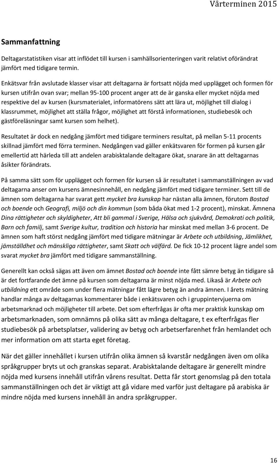 respektive del av kursen (kursmaterialet, informatörens sätt att lära ut, möjlighet till dialog i klassrummet, möjlighet att ställa frågor, möjlighet att förstå informationen, studiebesök och