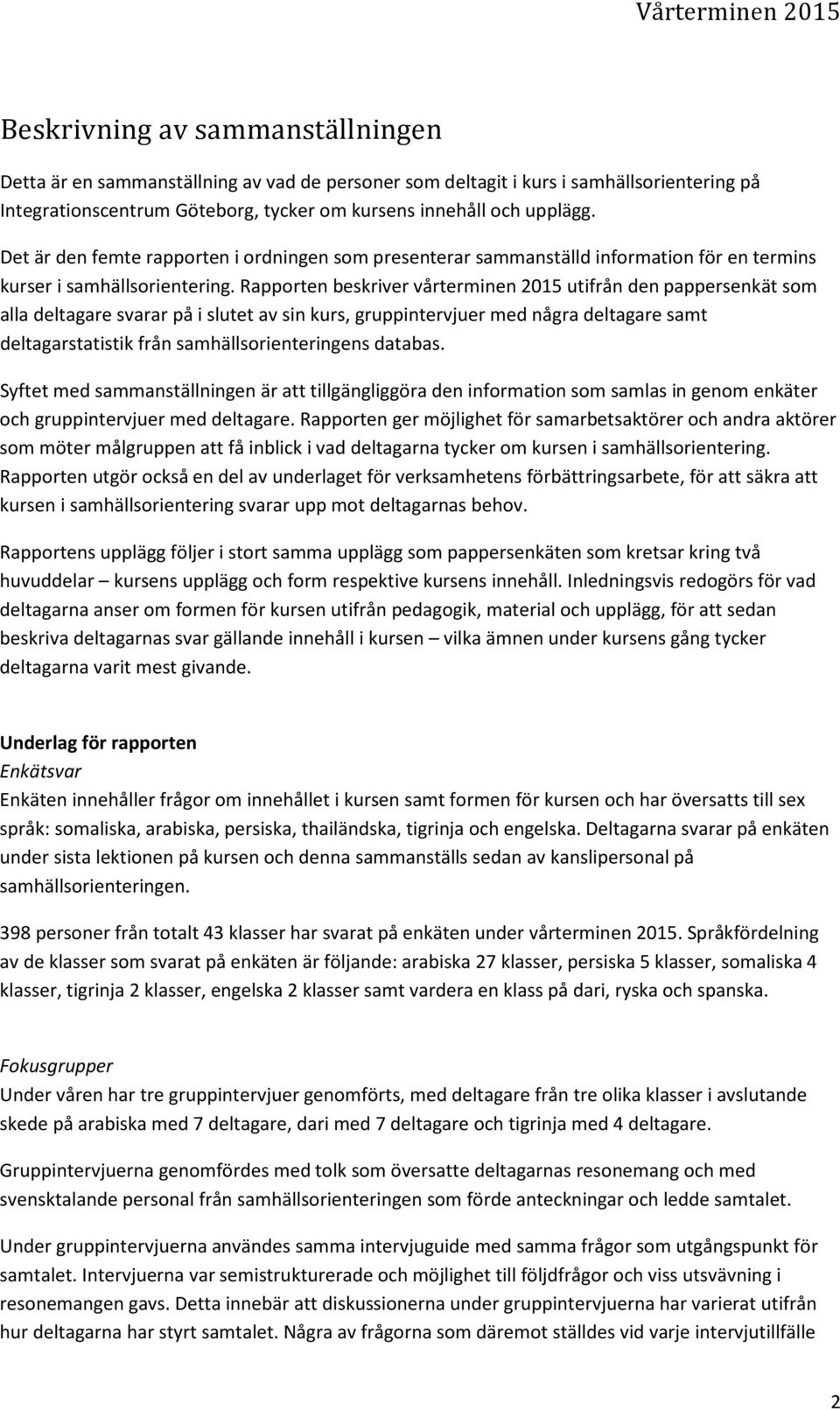 Rapporten beskriver vårterminen 2015 utifrån den pappersenkät som alla deltagare svarar på i slutet av sin kurs, gruppintervjuer med några deltagare samt deltagarstatistik från samhällsorienteringens