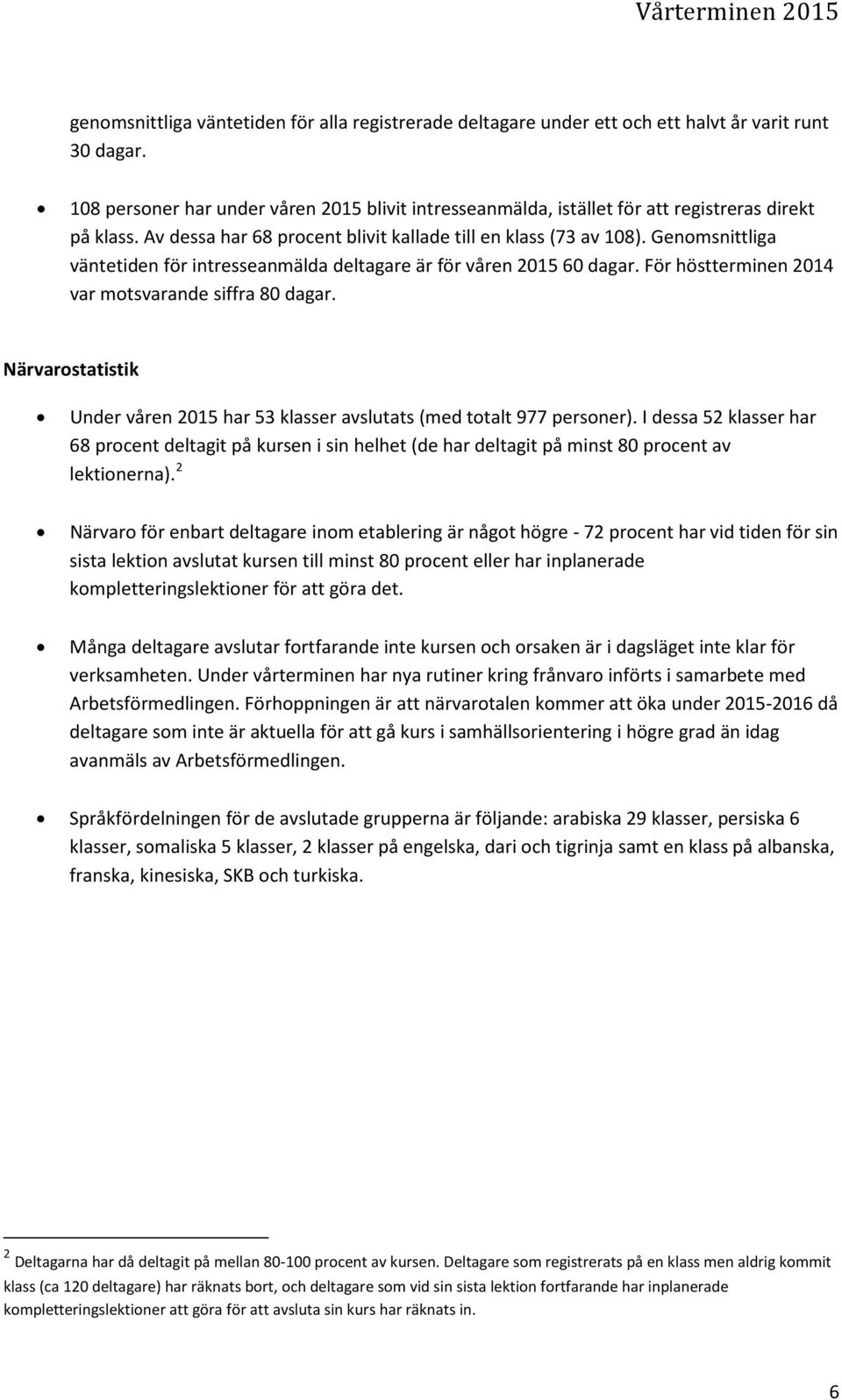 Genomsnittliga väntetiden för intresseanmälda deltagare är för våren 2015 60 dagar. För höstterminen 2014 var motsvarande siffra 80 dagar.