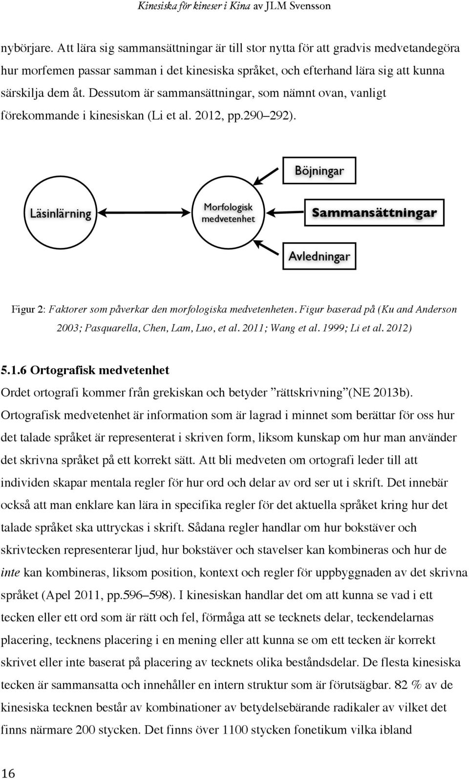 Böjningar Läsinlärning Morfologisk medvetenhet Sammansättningar Avledningar Figur 2: Faktorer som påverkar den morfologiska medvetenheten.