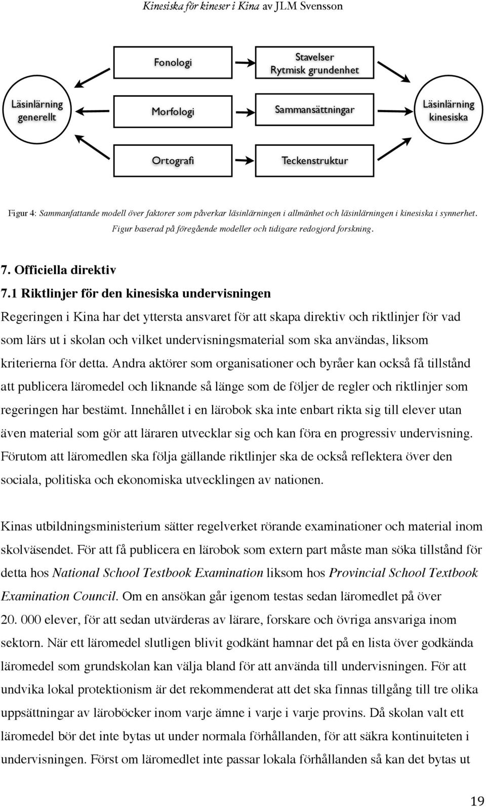 1 Riktlinjer för den kinesiska undervisningen Regeringen i Kina har det yttersta ansvaret för att skapa direktiv och riktlinjer för vad som lärs ut i skolan och vilket undervisningsmaterial som ska