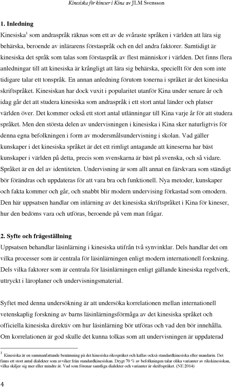 Det finns flera anledningar till att kinesiska är krångligt att lära sig behärska, speciellt för den som inte tidigare talar ett tonspråk.