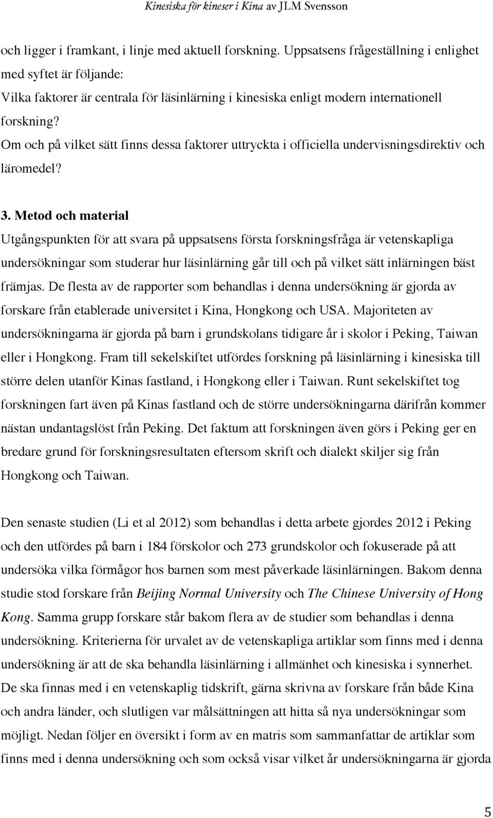 Om och på vilket sätt finns dessa faktorer uttryckta i officiella undervisningsdirektiv och läromedel? 3.