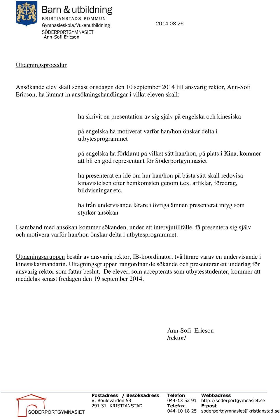 att bli en god representant för Söderportgymnasiet ha presenterat en idé om hur han/hon på bästa sätt skall redovisa kinavistelsen efter hemkomsten genom t.ex. artiklar, föredrag, bildvisningar etc.