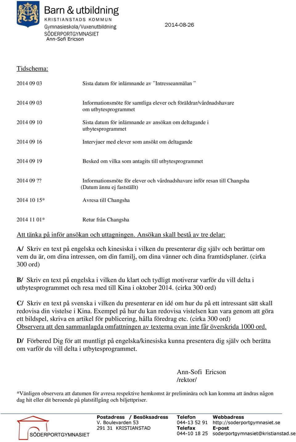 ? Informationsmöte för elever och vårdnadshavare inför resan till Changsha (Datum ännu ej fastställt) 2014 10 15* Avresa till Changsha 2014 11 01* Retur från Changsha Att tänka på inför ansökan och