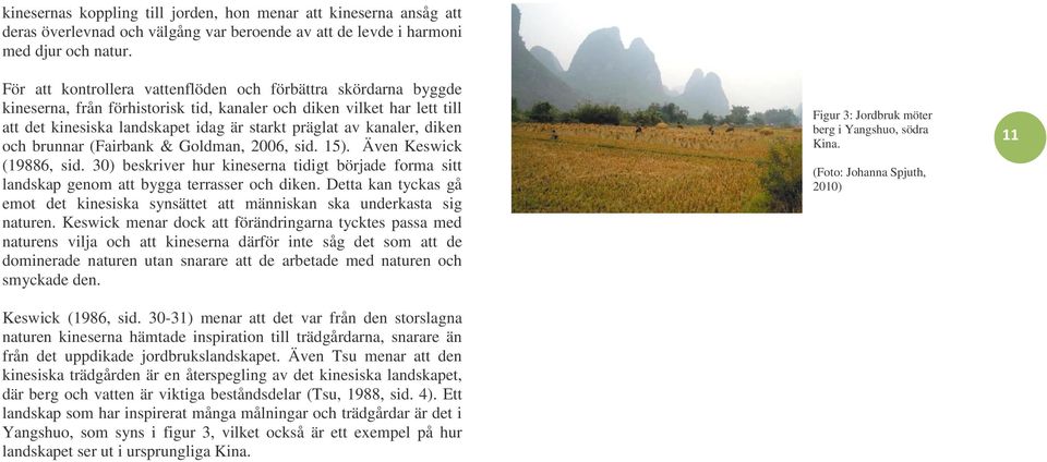 kanaler, diken och brunnar (Fairbank & Goldman, 2006, sid. 15). Även Keswick (19886, sid. 30) beskriver hur kineserna tidigt började forma sitt landskap genom att bygga terrasser och diken.