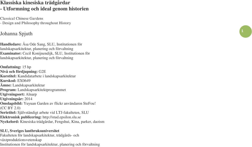 fördjupning: G2E Kurstitel: Kandidatarbete i landskapsarkitektur Kurskod: EX0649 Ämne: Landskapsarkitektur Program: Landskapsarkitektprogrammet Utgivningsort: Alnarp Utgivningsår: 2014 Omslagsbild: