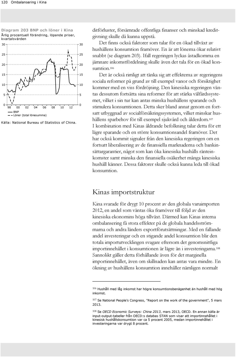 Det finns också faktorer som talar för en ökad tillväxt av hushållens konsumtion framöver. En är att lönerna ökar relativt snabbt (se diagram 23).