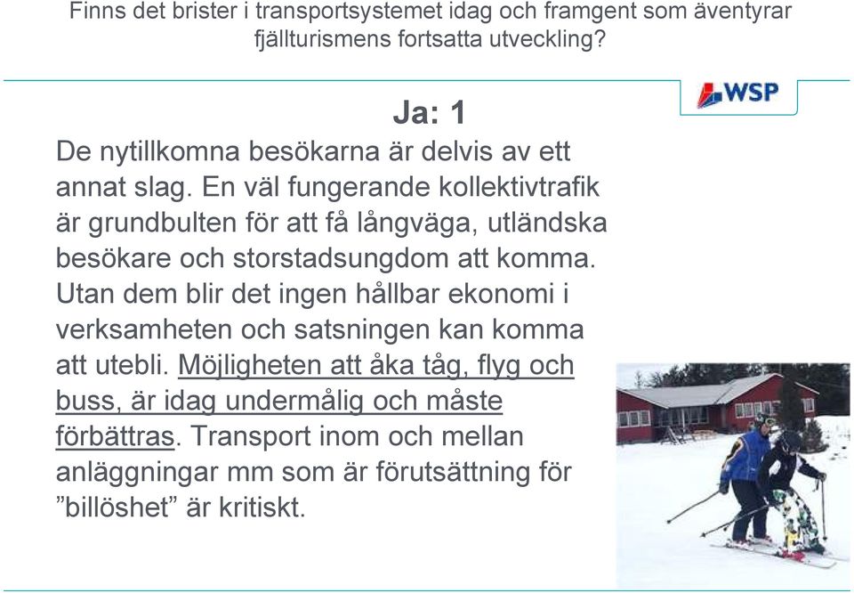 En väl fungerande kollektivtrafik är grundbulten för att få långväga, utländska besökare och storstadsungdom att komma.