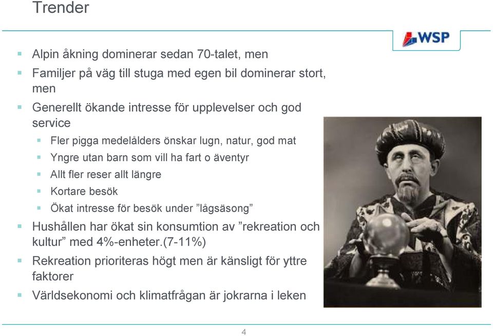 Allt fler reser allt längre Kortare besök Ökat intresse för besök under lågsäsong Hushållen har ökat sin konsumtion av rekreation och