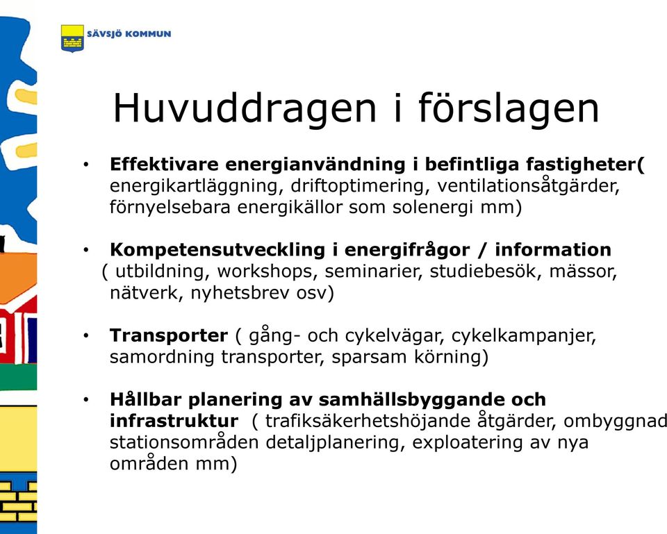 mässor, nätverk, nyhetsbrev osv) Transporter ( gång- och cykelvägar, cykelkampanjer, samordning transporter, sparsam körning) Hållbar planering