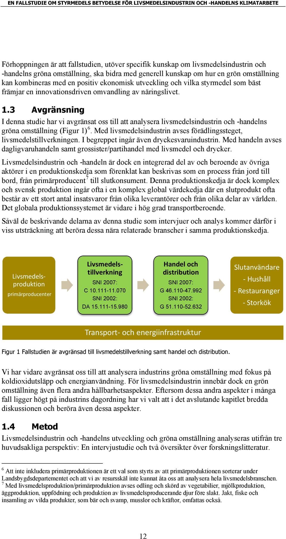 3 Avgränsning I denna studie har vi avgränsat oss till att analysera livsmedelsindustrin och -handelns gröna omställning (Figur 1) 6.