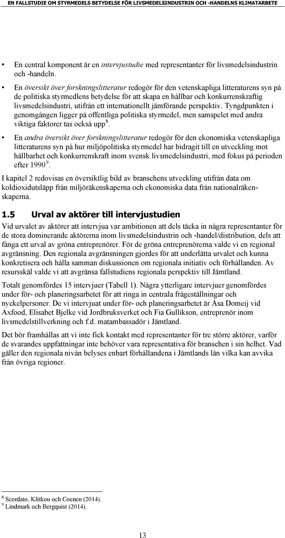 ett internationellt jämförande perspektiv. Tyngdpunkten i genomgången ligger på offentliga politiska styrmedel, men samspelet med andra viktiga faktorer tas också upp 8.