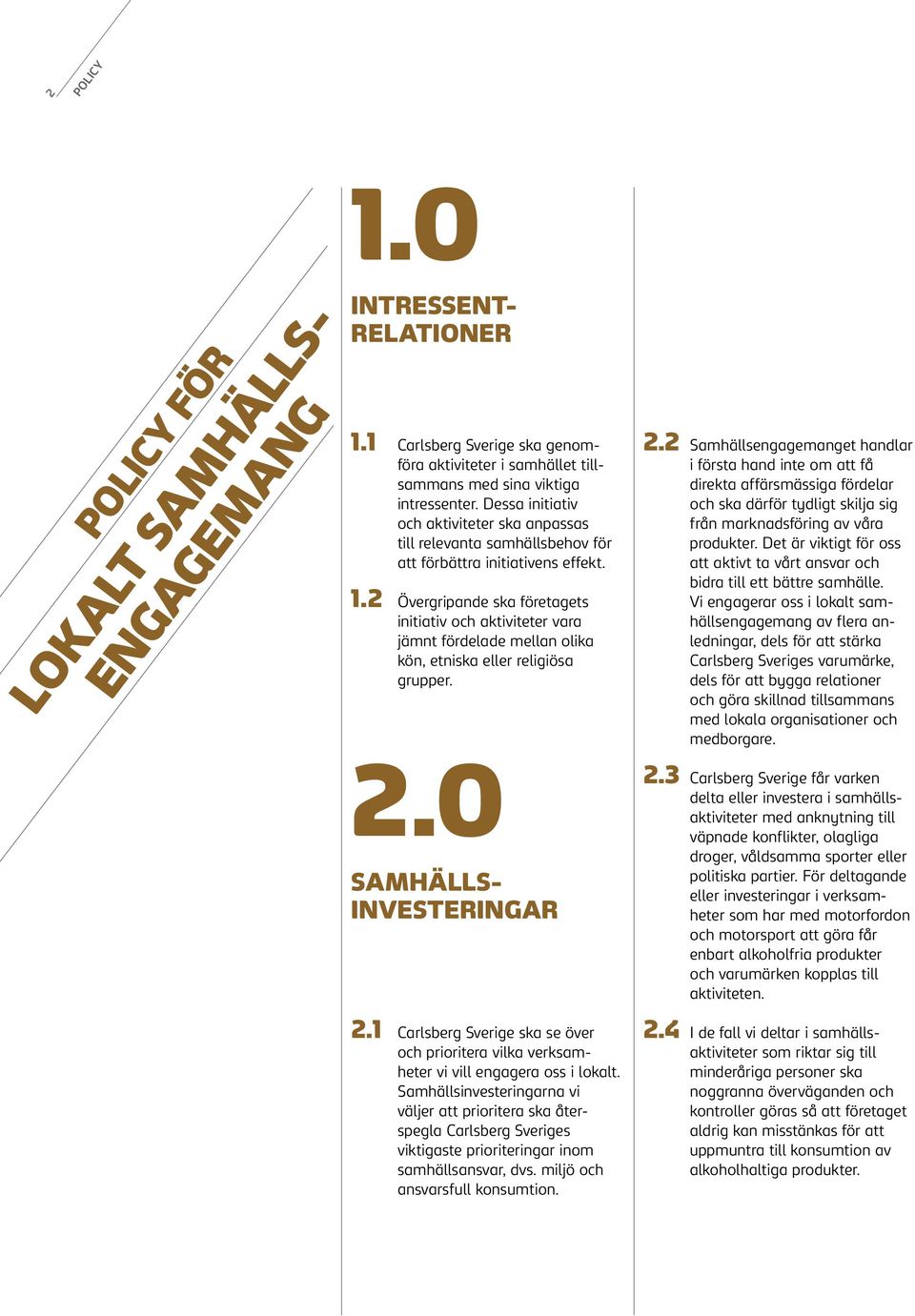 2 Övergripande ska företagets initiativ och aktiviteter vara jämnt fördelade mellan olika kön, etniska eller religiösa grupper. 2.0 samhällsinvesteringar 2.