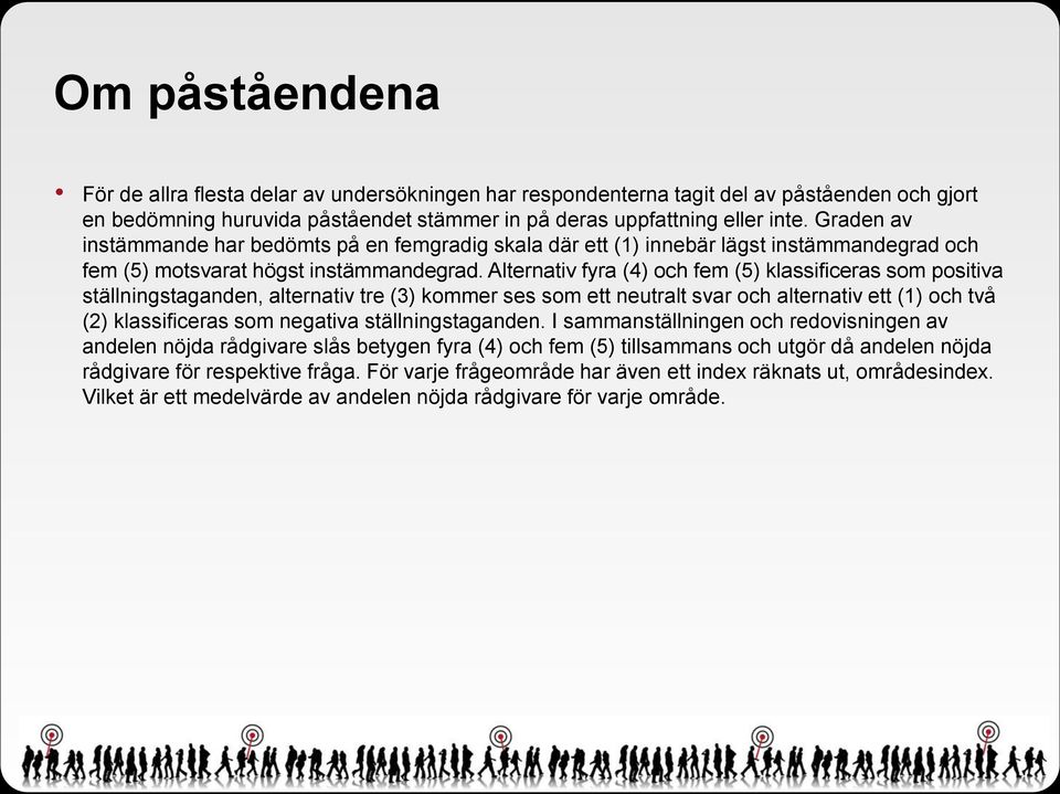 Alternativ fyra (4) och fem (5) klassificeras som positiva ställningstaganden, alternativ tre (3) kommer ses som ett neutralt svar och alternativ ett (1) och två (2) klassificeras som negativa