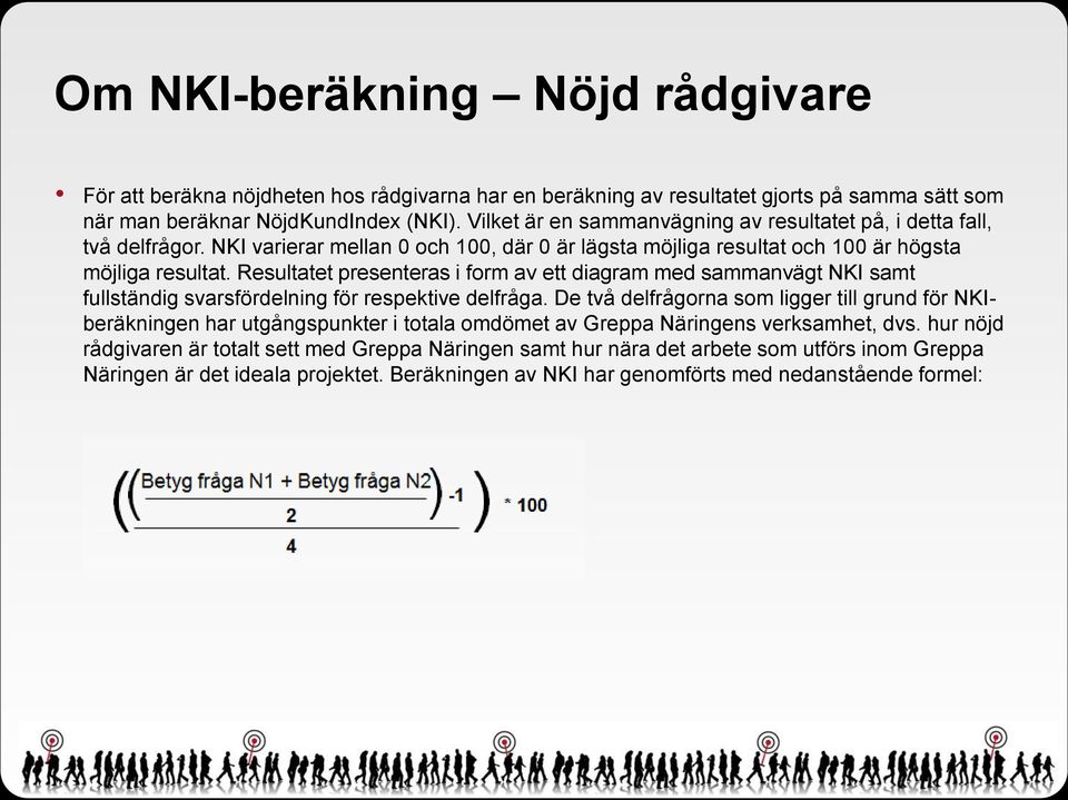 Resultatet presenteras i form av ett diagram med sammanvägt NKI samt fullständig svarsfördelning för respektive delfråga.