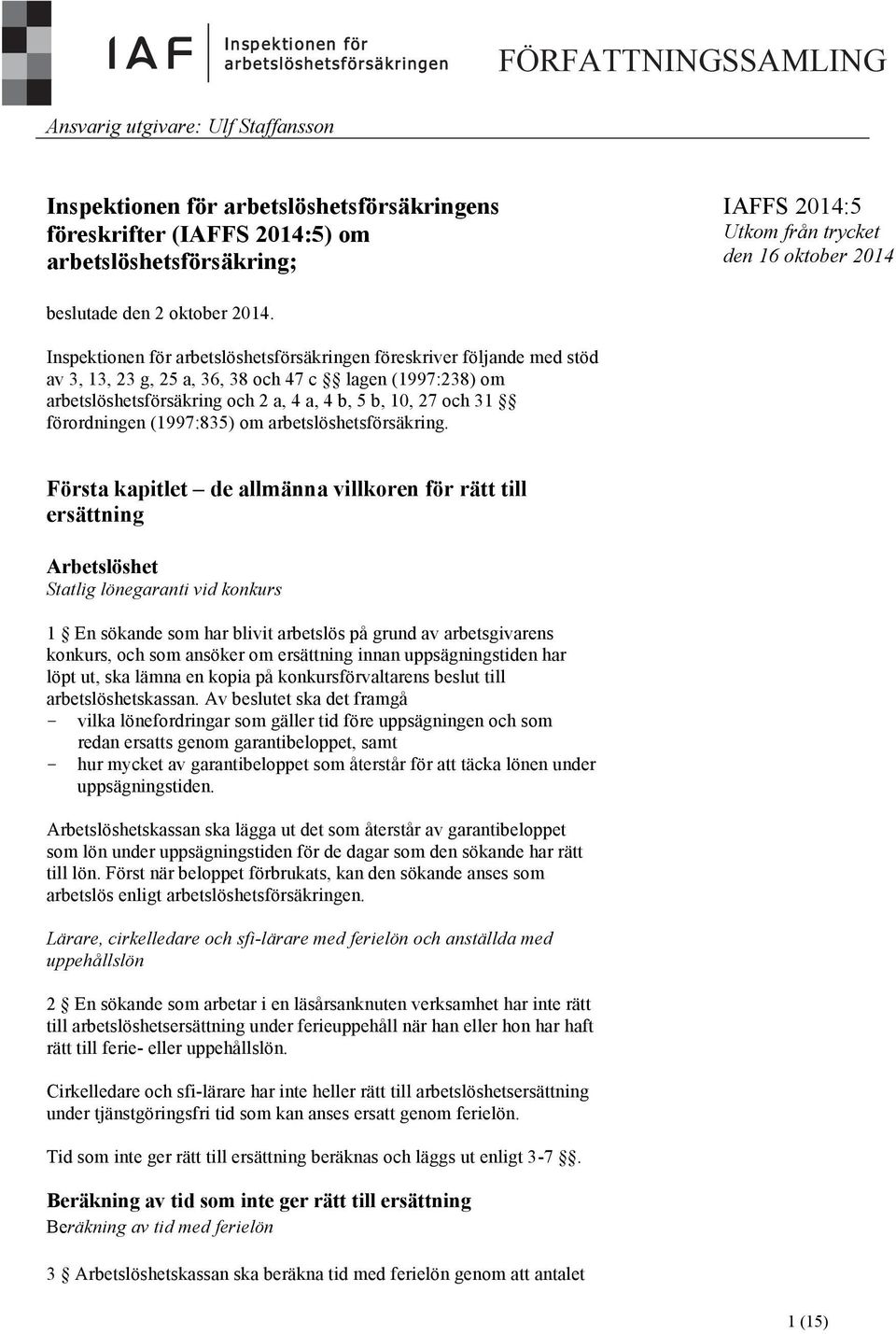 Inspektionen för arbetslöshetsförsäkringen föreskriver följande med stöd av 3, 13, 23 g, 25 a, 36, 38 och 47 c lagen (1997:238) om arbetslöshetsförsäkring och 2 a, 4 a, 4 b, 5 b, 10, 27 och 31