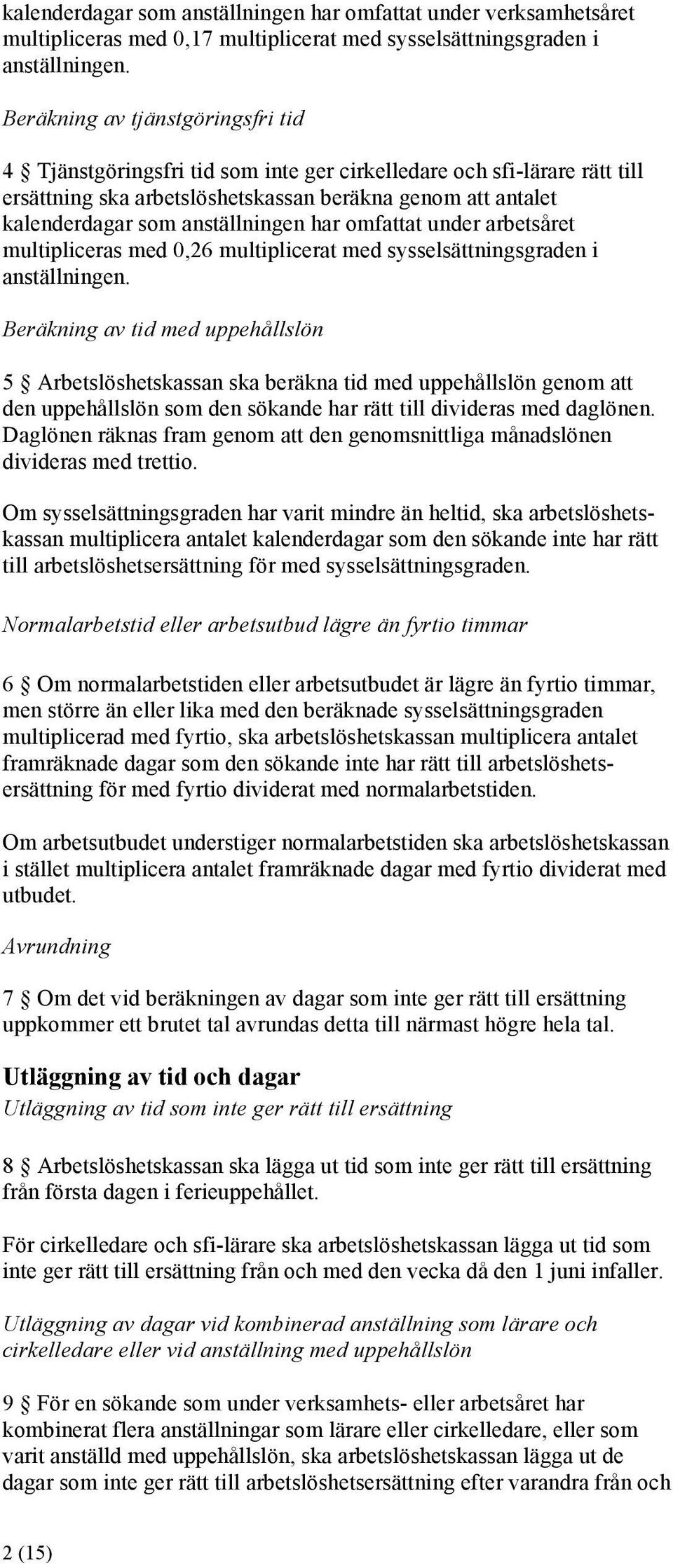 anställningen har omfattat under arbetsåret multipliceras med 0,26 multiplicerat med sysselsättningsgraden i anställningen.