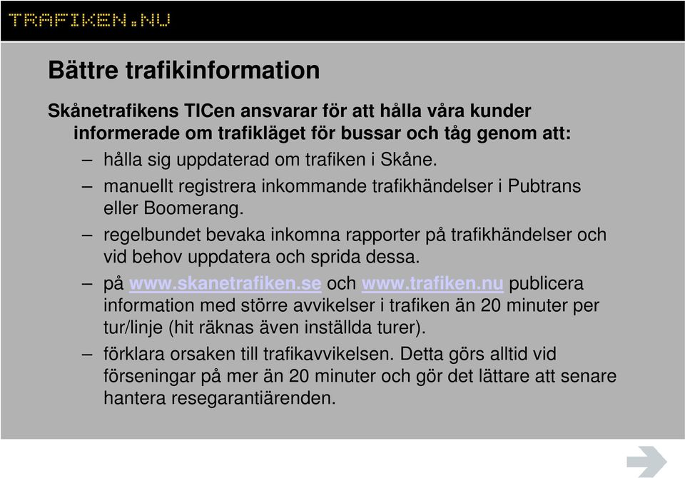 regelbundet bevaka inkomna rapporter på trafikhändelser och vid behov uppdatera och sprida dessa. på www.skanetrafiken.