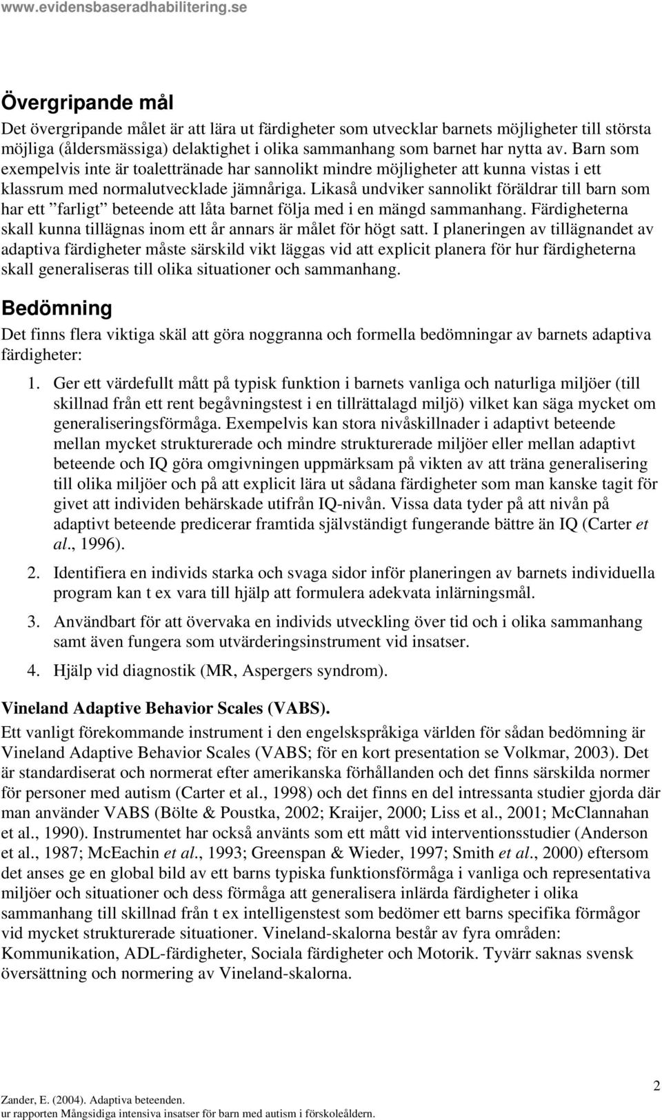 Likaså undviker sannolikt föräldrar till barn som har ett farligt beteende att låta barnet följa med i en mängd sammanhang.