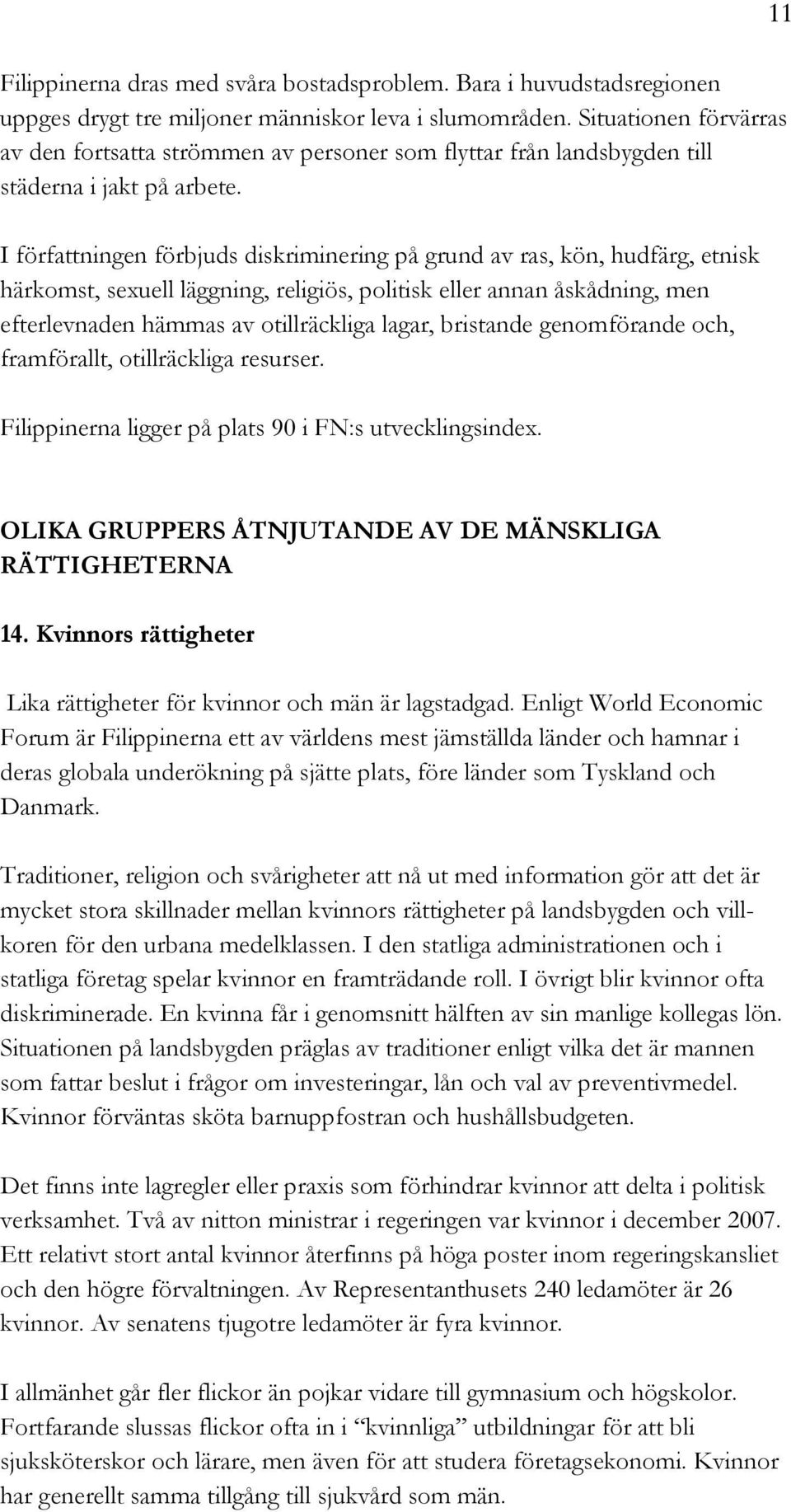 I författningen förbjuds diskriminering på grund av ras, kön, hudfärg, etnisk härkomst, sexuell läggning, religiös, politisk eller annan åskådning, men efterlevnaden hämmas av otillräckliga lagar,